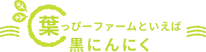 葉っぴーファームといえば黒にんにく